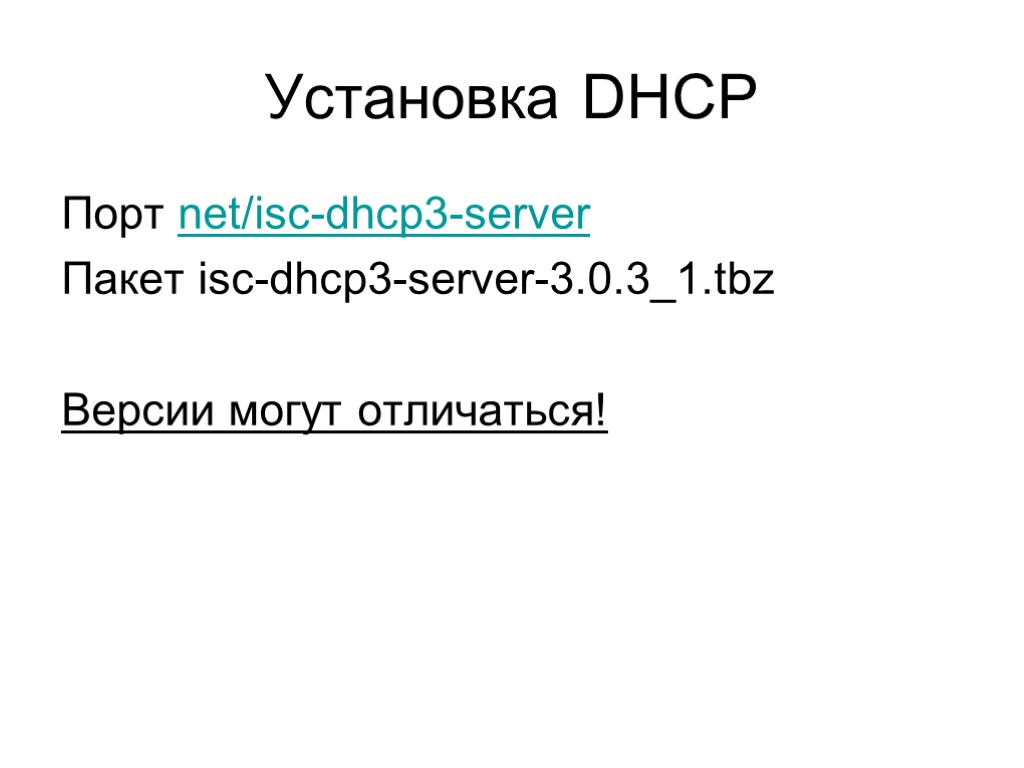 Установка DHCP Порт net/isc-dhcp3-server Пакет isc-dhcp3-server-3.0.3_1.tbz Версии могут отличаться!